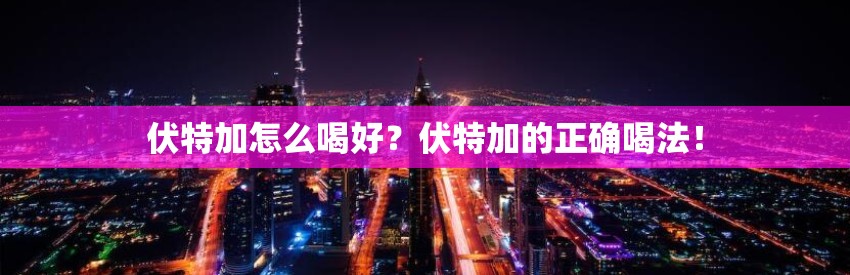 伏特加怎么喝好？伏特加的正确喝法！