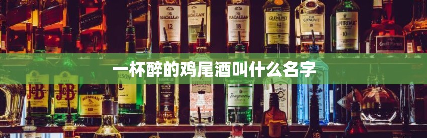一杯醉的鸡尾酒叫什么名字