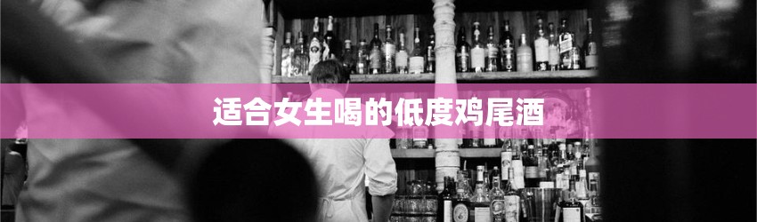 适合女生喝的低度鸡尾酒