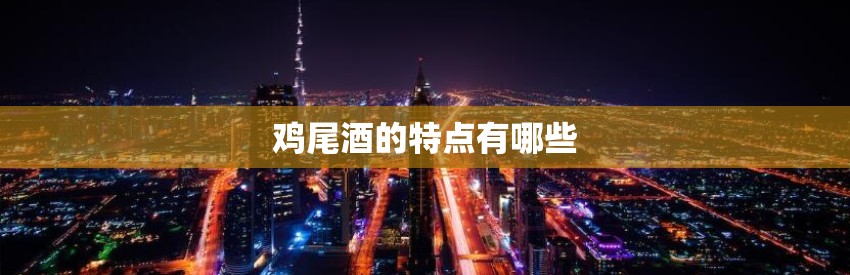 鸡尾酒的特点有哪些