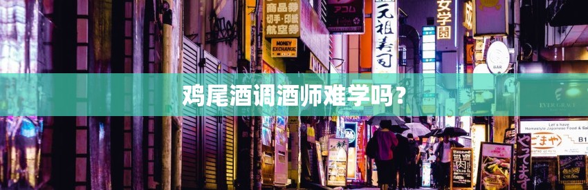 鸡尾酒调酒师难学吗？