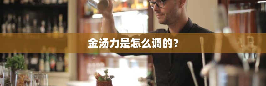 金汤力是怎么调的？