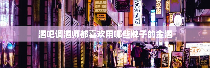 酒吧调酒师都喜欢用哪些牌子的金酒