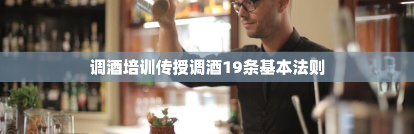 调酒培训传授调酒19条基本法则