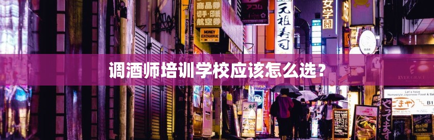 调酒师培训学校应该怎么选？