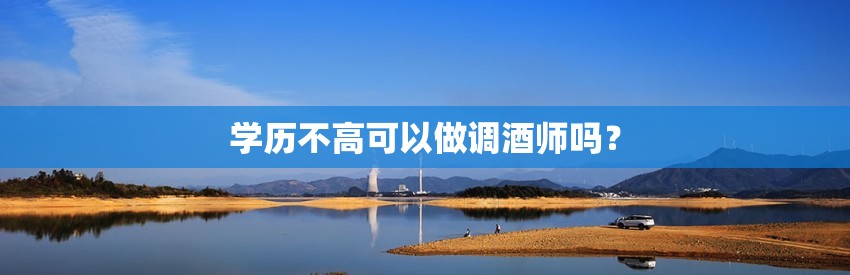 学历不高可以做调酒师吗？