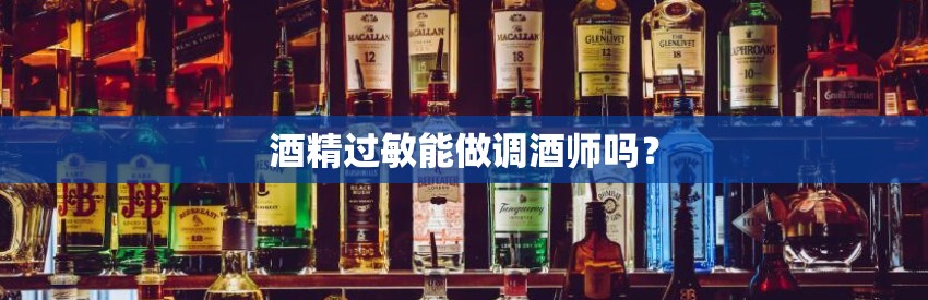 酒精过敏能做调酒师吗？