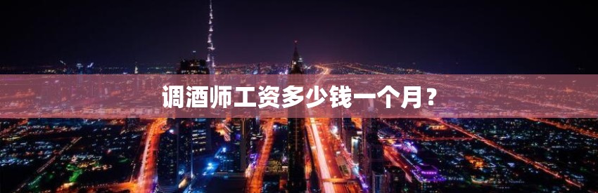 调酒师工资多少钱一个月？